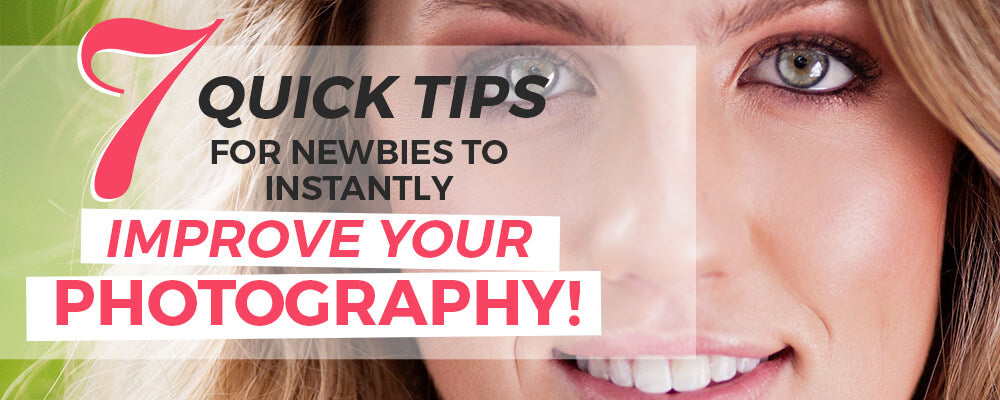 7 Quick Tips for Newbies to Instantly Improve Your Photography!